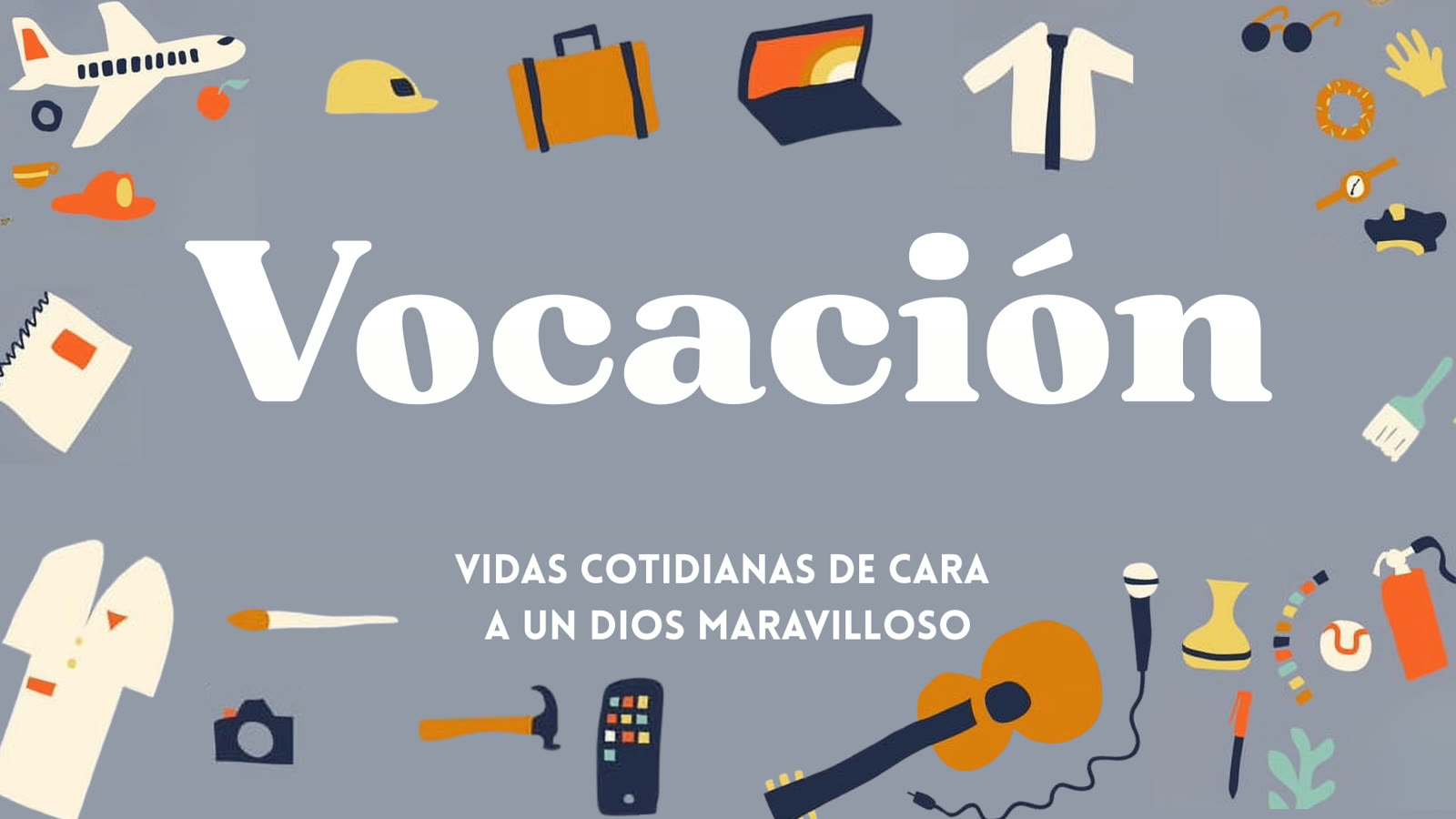 Serie Vocación: vidas cotidianas de cara a un Dios maravilloso
